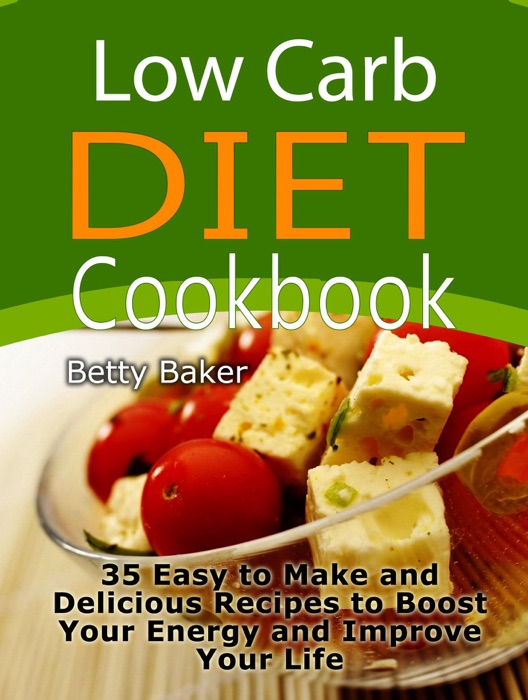 Low Carb Diet Cookbook:35 Easy to Make and Delicious Recipes to Boost Your Energy and Improve Your Life