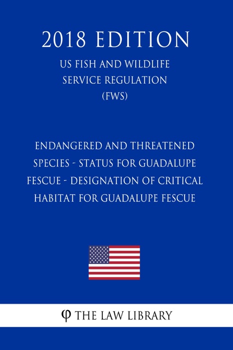 Endangered and Threatened Species - Status for Guadalupe Fescue - Designation of Critical Habitat for Guadalupe Fescue (US Fish and Wildlife Service Regulation) (FWS) (2018 Edition)