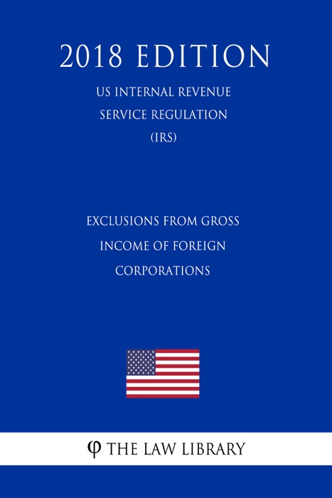 Exclusions From Gross Income of Foreign Corporations (US Internal Revenue Service Regulation) (IRS) (2018 Edition)