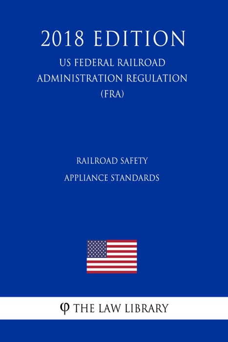 Railroad Safety Appliance Standards (US Federal Railroad Administration Regulation) (FRA) (2018 Edition)