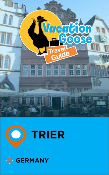 Vacation Goose Travel Guide Trier Germany
