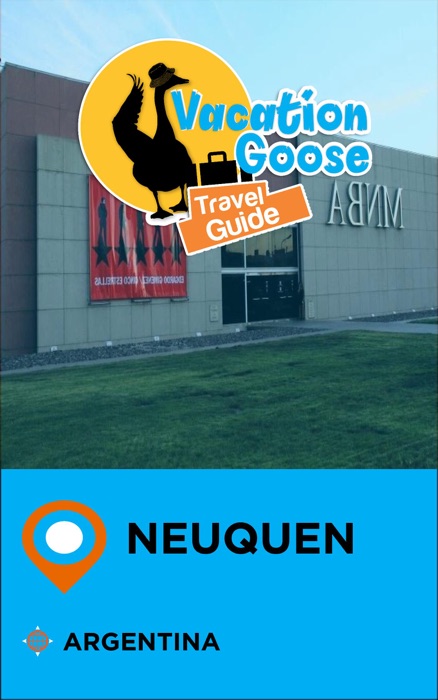 Vacation Goose Travel Guide Neuquen Argentina