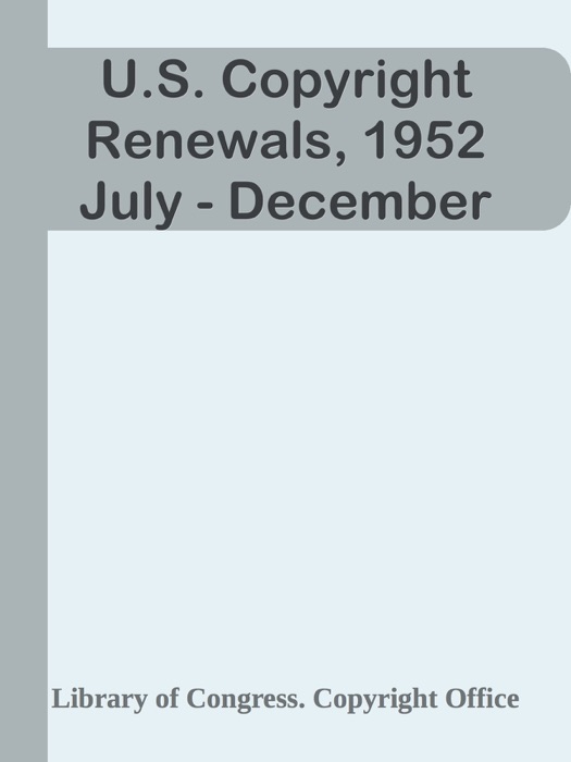 U.S. Copyright Renewals, 1952 July - December