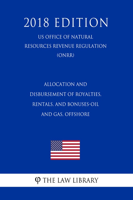 Allocation and Disbursement of Royalties, Rentals, and Bonuses-Oil and Gas, Offshore (US Office of Natural Resources Revenue Regulation) (ONRR) (2018 Edition)