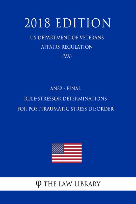 AN32 - Final Rule-Stressor Determinations for Posttraumatic Stress Disorder (US Department of Veterans Affairs Regulation) (VA) (2018 Edition)