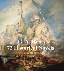 G. A. Henty: 70 Historical Novels - G. A. Henty by  G. A. Henty PDF Download