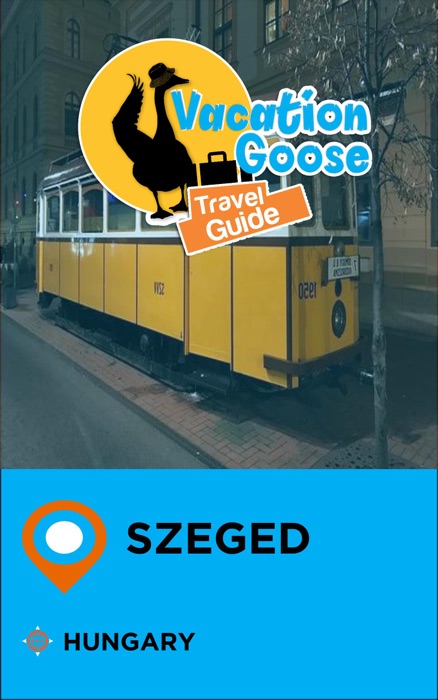 Vacation Goose Travel Guide Szeged Hungary