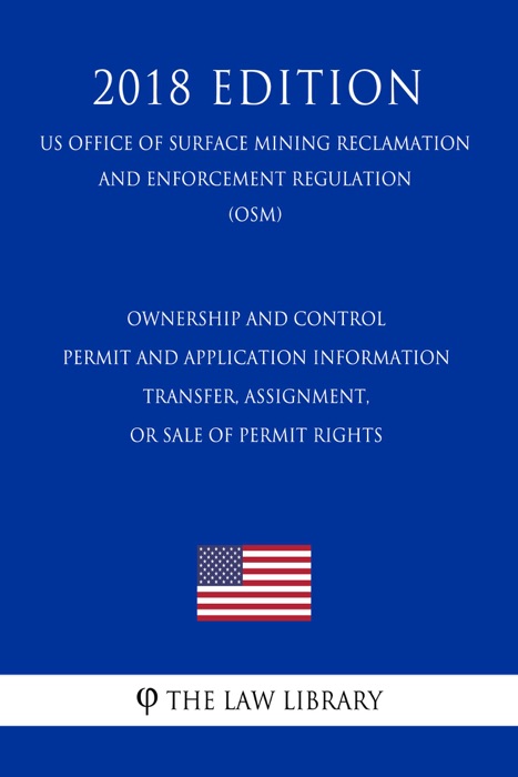 Ownership and Control - Permit and Application Information - Transfer, Assignment, or Sale of Permit Rights (US Office of Surface Mining Reclamation and Enforcement Regulation) (OSM) (2018 Edition)