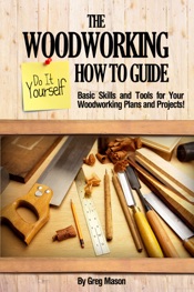 The Woodworking Do It Yourself How to Guide: Basic Skills and Tools for Your Woodworking Plans and Projects!