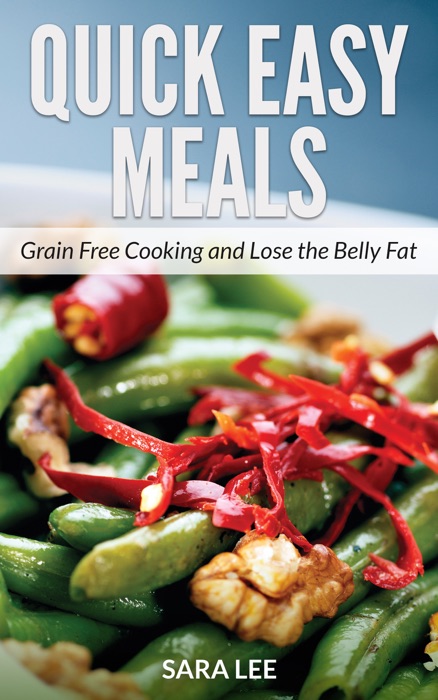 Quick Easy Meals: Grain Free Cooking and Lose the Belly Fat