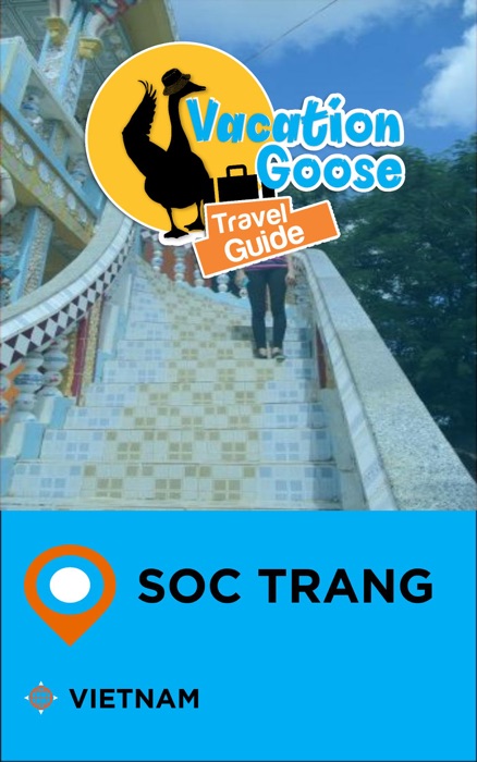 Vacation Goose Travel Guide Soc Trang Vietnam