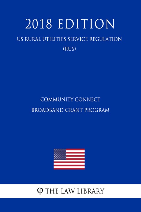 Community Connect Broadband Grant Program (US Rural Utilities Service Regulation) (RUS) (2018 Edition)