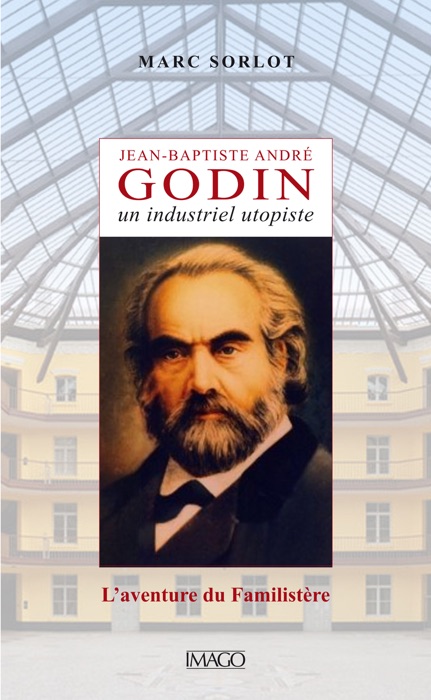 Jean-Baptiste André Godin, un industriel utopiste