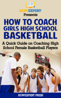 HowExpert - How To Coach Girls' High School Basketball: A Quick Guide on Coaching High School Female Basketball Players artwork