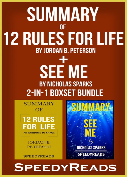 Summary of 12 Rules for Life: An Antidote to Chaos by Jordan B. Peterson + Summary of See Me by Nicholas Sparks