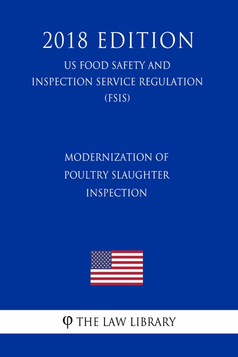 Modernization of Poultry Slaughter Inspection (US Food Safety and Inspection Service Regulation) (FSIS) (2018 Edition)