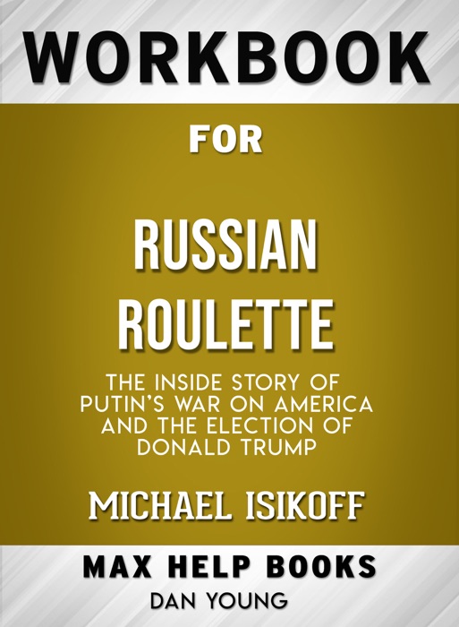 Russian Roulette: The Inside Story of Putin's War on America and the Election of Donald Trump by Michael Isikoff: Max Help Workbook