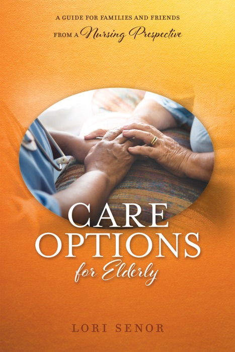 Care Options for Elderly. A Guide for Families and Friends