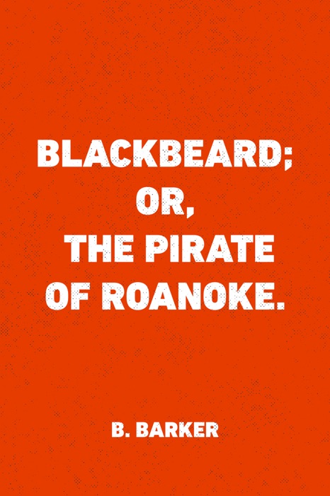 Blackbeard; Or, The Pirate of Roanoke.