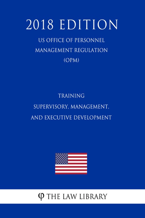 Training - Supervisory, Management, and Executive Development (US Office of Personnel Management Regulation) (OPM) (2018 Edition)