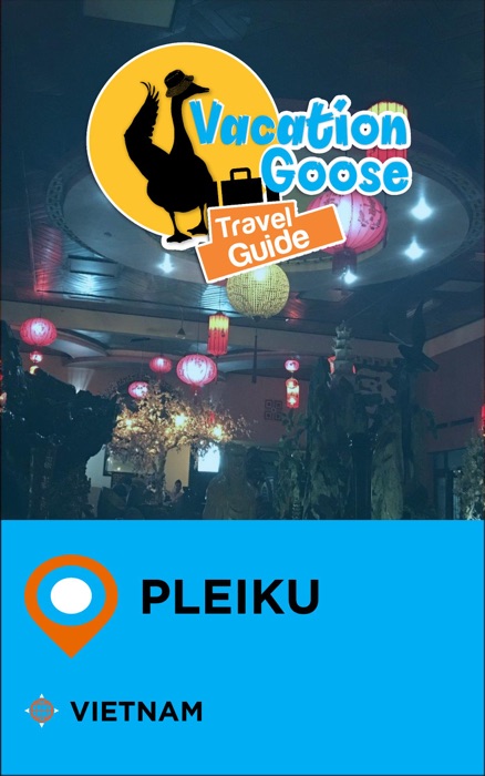 Vacation Goose Travel Guide Pleiku Vietnam