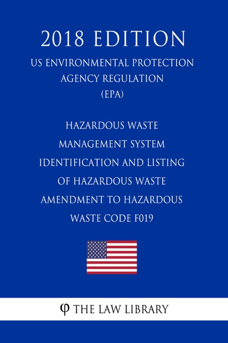 Hazardous Waste Management System - Identification and Listing of Hazardous Waste - Amendment to Hazardous Waste Code F019 (US Environmental Protection Agency Regulation) (EPA) (2018 Edition)