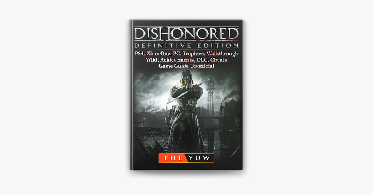 Dishonored Definitive Edition Ps4 Xbox One Pc Trophies Walkthrough Wiki Achievements Dlc Cheats Game Guide Unofficial On Apple Books