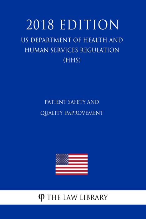 Patient Safety and Quality Improvement (US Department of Health and Human Services Regulation) (HHS) (2018 Edition)