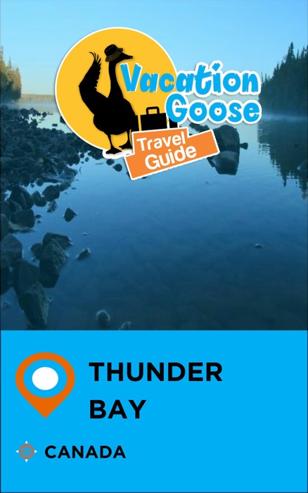 Vacation Goose Travel Guide Thunder Bay Canada