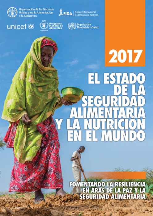 El estado de la seguridad alimentaria y la nutrición en el mundo 2017. Fomentando la resiliencia en aras de la paz y la seguridad alimentaria