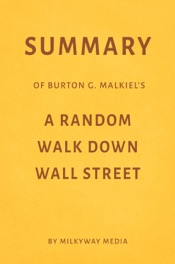 Summary of Burton G. Malkiel’s A Random Walk Down Wall Street by Milkyway Media