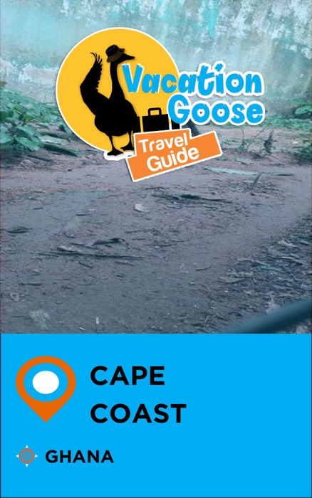 Vacation Goose Travel Guide Cape Coast Ghana