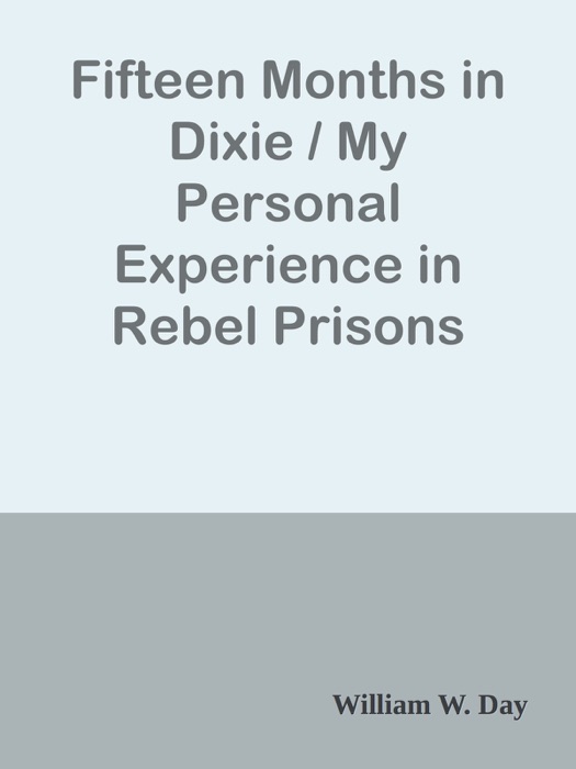 Fifteen Months in Dixie / My Personal Experience in Rebel Prisons