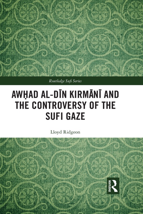 Awhad al-Dīn Kirmānī and the Controversy of the Sufi Gaze