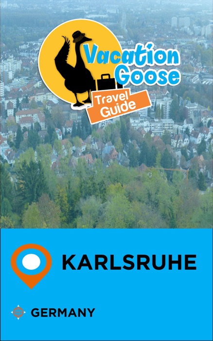 Vacation Goose Travel Guide Karlsruhe Germany