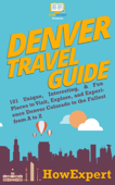 Denver Travel Guide: 101 Unique, Interesting, & Fun Places to Visit, Explore, and Experience Denver Colorado to the Fullest from A to Z - HowExpert