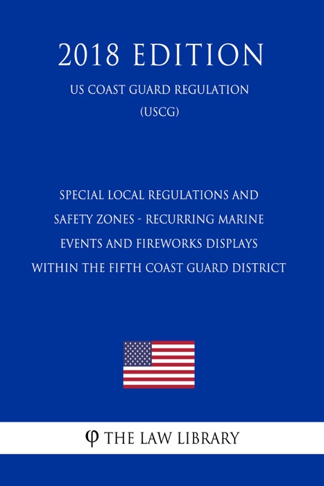 Special Local Regulations and Safety Zones - Recurring Marine Events and Fireworks Displays within the Fifth Coast Guard District (US Coast Guard Regulation) (USCG) (2018 Edition)