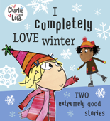 Charlie and Lola: I Completely Love Winter - Lauren Child