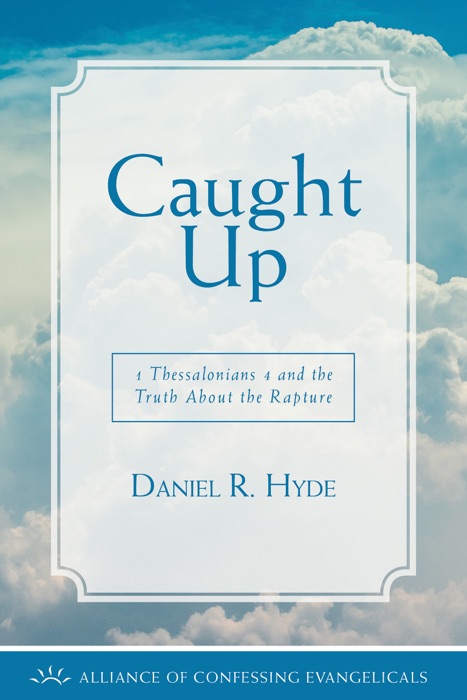 Caught Up: 1 Thessalonians 4 and the Truth About the Rapture