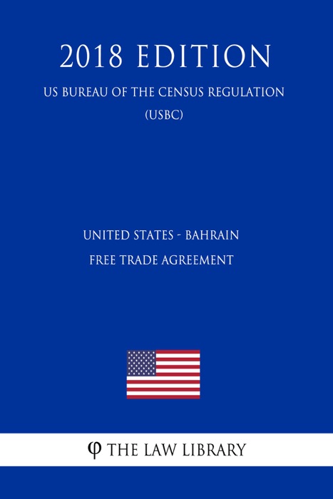 United States - Bahrain Free Trade Agreement (US Customs and Border Protection Bureau Regulation) (USCBP) (2018 Edition)