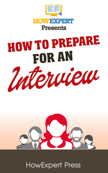 How to Prepare for an Interview: Your Step-By-Step Guide to Preparing for an Interview