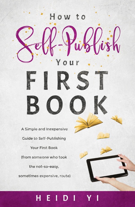 How to Self-Publish Your First Book: A Simple and Inexpensive Guide to Self-Publishing Your First Book (from someone who took the not-so-easy, sometimes expensive, route)