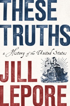 These Truths: A History of the United States - Jill Lepore
