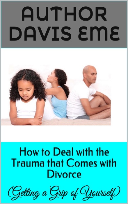 How to Deal with the Trauma that Comes with Divorce (Getting a Grip of Yourself)