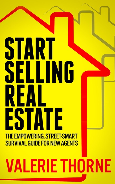 START SELLING REAL ESTATE: The Empowering, Street-Smart Survival Guide for New Agents