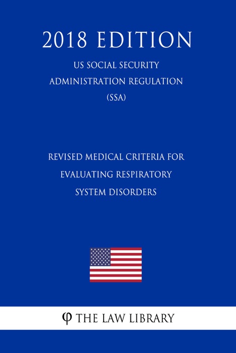 Revised Medical Criteria for Evaluating Respiratory System Disorders (US Social Security Administration Regulation) (SSA) (2018 Edition)