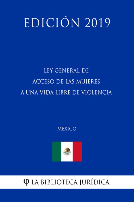 Ley General de Acceso de las Mujeres a una Vida Libre de Violencia (México) (Edición 2019)