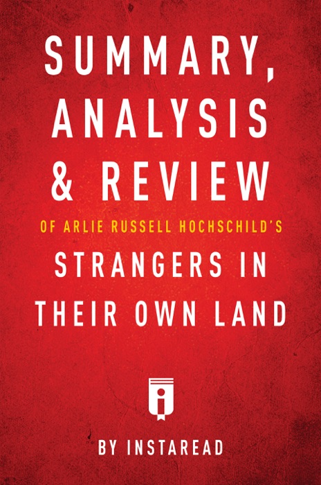 Summary, Analysis & Review of Arlie Russell Hochschild’s Strangers in Their Own Land by Instaread