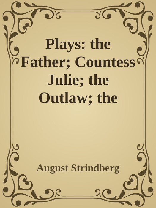 Plays: the Father; Countess Julie; the Outlaw; the Stronger