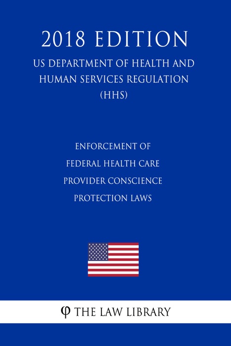 Enforcement of Federal Health Care Provider Conscience Protection Laws (US Department of Health and Human Services Regulation) (HHS) (2018 Edition)